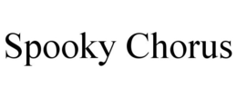 SPOOKY CHORUS trademark