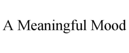 A MEANINGFUL MOOD trademark