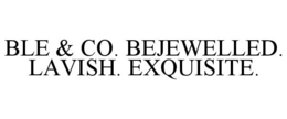 BLE & CO. BEJEWELLED. LAVISH. EXQUISITE. trademark