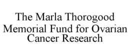 THE MARLA THOROGOOD MEMORIAL FUND FOR OVARIAN CANCER RESEARCH trademark