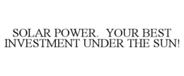 SOLAR POWER. YOUR BEST INVESTMENT UNDER THE SUN! trademark