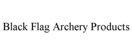 BLACK FLAG ARCHERY PRODUCTS trademark