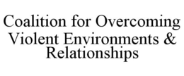 COALITION FOR OVERCOMING VIOLENT ENVIRONMENTS & RELATIONSHIPS trademark