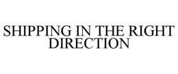 SHIPPING IN THE RIGHT DIRECTION trademark