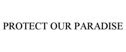 PROTECT OUR PARADISE trademark