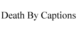 DEATH BY CAPTIONS trademark