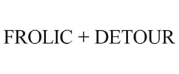 FROLIC + DETOUR trademark