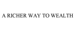 A RICHER WAY TO WEALTH trademark