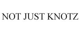 NOT JUST KNOTZ trademark