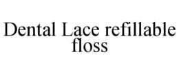 DENTAL LACE REFILLABLE FLOSS trademark