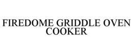 FIREDOME GRIDDLE OVEN COOKER trademark