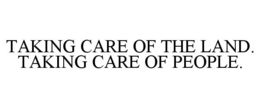 TAKING CARE OF THE LAND. TAKING CARE OF PEOPLE. trademark