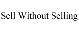 SELL WITHOUT SELLING trademark