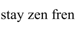 STAY ZEN FREN trademark