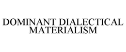 DOMINANT DIALECTICAL MATERIALISM trademark