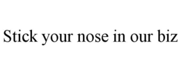 STICK YOUR NOSE IN OUR BIZ trademark