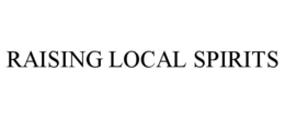 RAISING LOCAL SPIRITS trademark