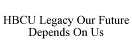 HBCU LEGACY OUR FUTURE DEPENDS ON US trademark