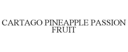 CARTAGO PINEAPPLE PASSION FRUIT trademark