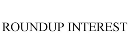 ROUNDUP INTEREST trademark