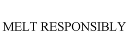 MELT RESPONSIBLY trademark