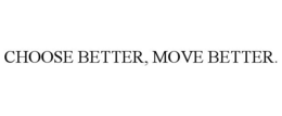 CHOOSE BETTER, MOVE BETTER. trademark