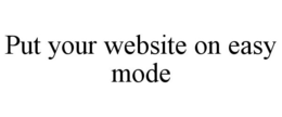 PUT YOUR WEBSITE ON EASY MODE trademark