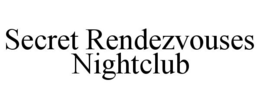 SECRET RENDEZVOUSES NIGHTCLUB trademark