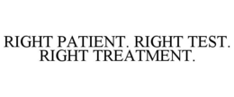 RIGHT PATIENT. RIGHT TEST. RIGHT TREATMENT. trademark