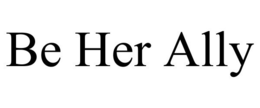 BE HER ALLY trademark