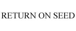 RETURN ON SEED trademark