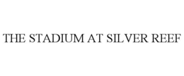 THE STADIUM AT SILVER REEF trademark