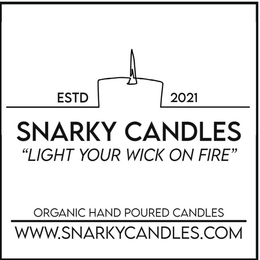 ESTD 2021 SNARKY CANDLES "LIGHT YOUR WICK ON FIRE" ORGANIC HAND POURED CANDLES WWW.SNARKYCANDLES.COM trademark