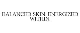 BALANCED SKIN. ENERGIZED WITHIN. trademark