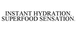 INSTANT HYDRATION. SUPERFOOD SENSATION. trademark