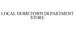 LOCAL HOMETOWN DEPARTMENT STORE trademark