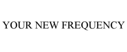 YOUR NEW FREQUENCY trademark