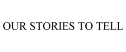 OUR STORIES TO TELL trademark