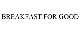 BREAKFAST FOR GOOD trademark