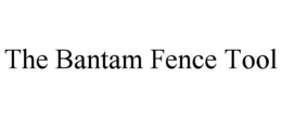 THE BANTAM FENCE TOOL trademark