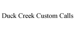 DUCK CREEK CUSTOM CALLS trademark