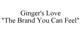 GINGER'S LOVE "THE BRAND YOU CAN FEEL" trademark