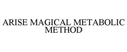ARISE MAGICAL METABOLIC METHOD trademark