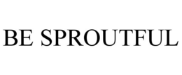 BE SPROUTFUL trademark