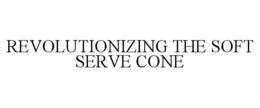 REVOLUTIONIZING THE SOFT SERVE CONE trademark