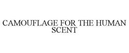 CAMOUFLAGE FOR THE HUMAN SCENT trademark