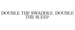 DOUBLE THE SWADDLE. DOUBLE THE SLEEP. trademark