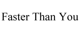 FASTER THAN YOU trademark