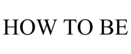 HOW TO BE trademark