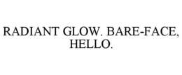 RADIANT GLOW. BARE-FACE, HELLO. trademark